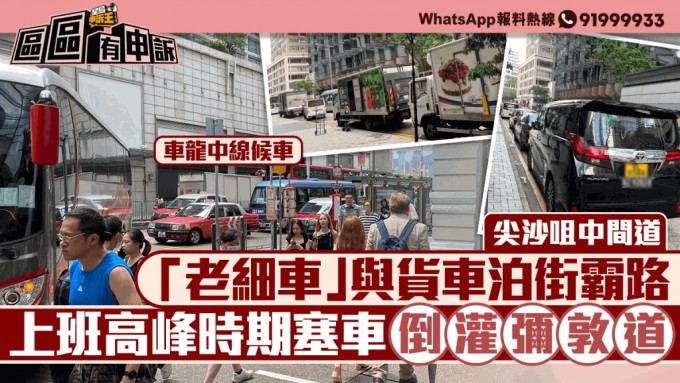 社区的事｜尖沙咀中间道「老细车」与货车泊街霸路 上班高峰时期阻塞倒灌弥敦道