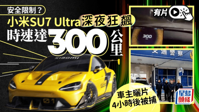 小米SU7 Ultra︱車主曬時速300公里狂飆片 警4小時後拉人︱有片
