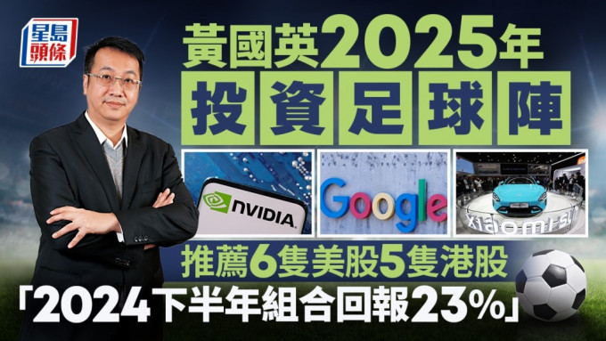 黃國英2025年投資足球陣 推薦6隻美股5隻港股 「2024下半年組合回報23%」