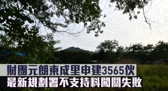 财团元朗东成里申建3565伙，最新规划署不支持料闯关失败。