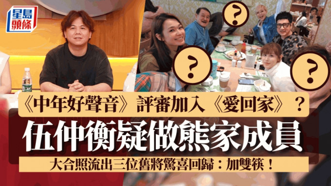 《中年好聲音》評審伍仲衡加入《愛回家》成熊家成員？三舊將驚喜回歸