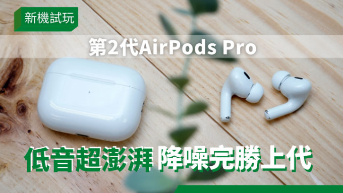 新機試玩｜第2代AirPods Pro低音澎湃降噪完勝初代充電盒內置尋找功能防