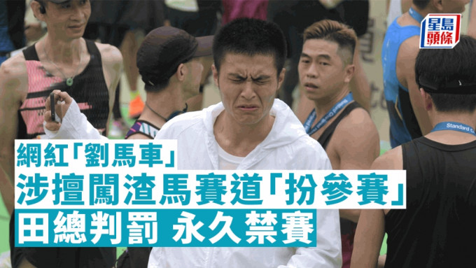 「刘马车」因涉擅闯渣打马拉松赛道，被田总判罚永久禁赛。