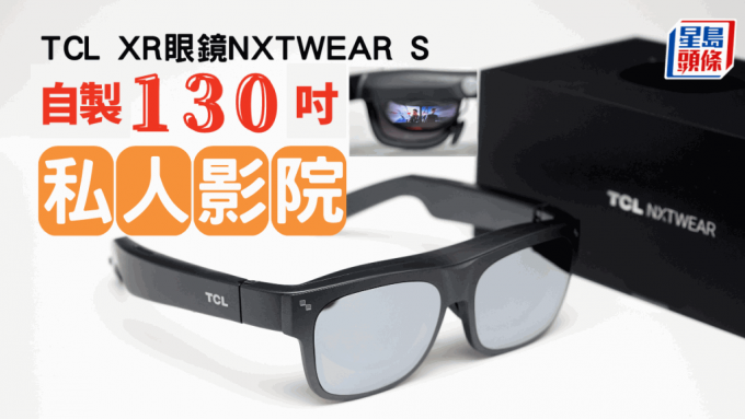 TCL XR眼鏡新作NXTWEAR S剛在港開賣，佩戴後可體驗130吋熒幕如在眼前的效果。