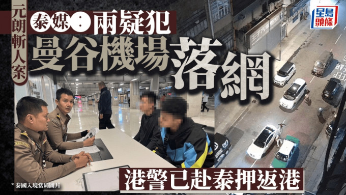 元朗喜业街斩人｜泰国传媒：两疑犯曼谷机场落网 港警已赴泰押返港