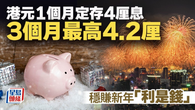 定存攻略｜港元1個月定存4厘息 3個月最高4.2厘 穩賺新年「利是錢」