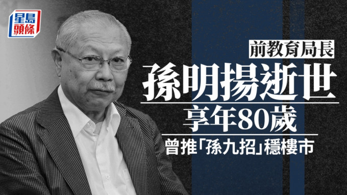 消息：前教育局長孫明揚逝世 享年80歲 政壇不倒翁曾推「孫九招」穩樓市影響深遠