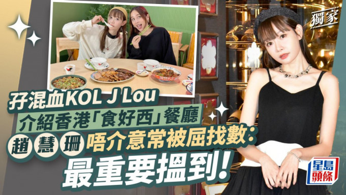 赵慧珊唔介意常被屈找数：最重要搵到， 孖混血KOL J Lou介绍香港「食好西」餐厅。