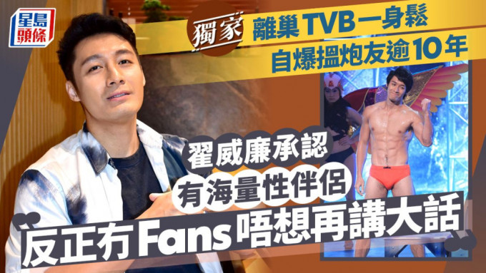 翟威廉承认有海量性伴侣：反正冇Fans唔想再讲大话， 离巢TVB一身松自爆搵炮友逾10年。
