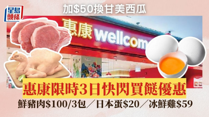 惠康限时3日快闪买餸优惠！鲜猪肉$100/3包 日本蛋$20／冰鲜鸡$59 加$50换甘美西瓜