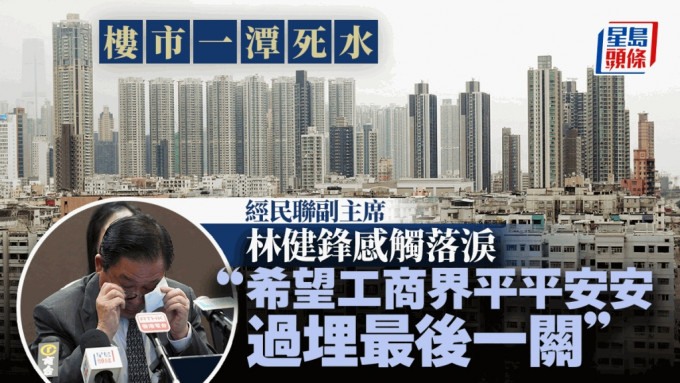 经民联与地产业界晤金管局 林健锋突感触落泪：不能让楼市一潭死水！