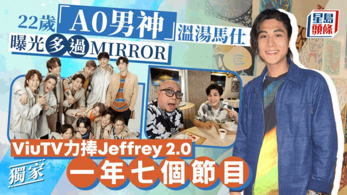 独家丨22岁「A0男神」温汤马仕曝光多过MIRROR   ViuTV力捧Jeffrey 2.0一年七个节目