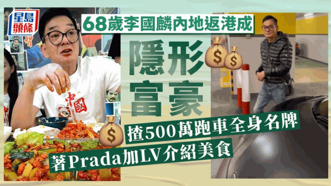 68歲李國麟內地返港成隱形富豪 揸500萬跑車全身名牌著Prada加LV介紹美食