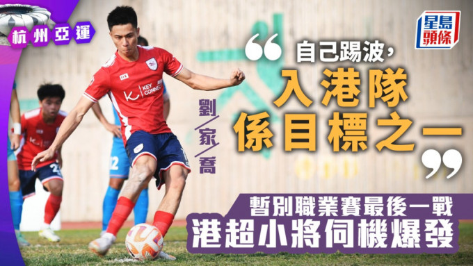 U23港隊前鋒劉家喬將在9月亞運足球賽時爭取入球。