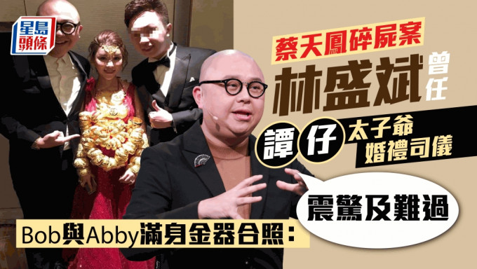 蔡天凤碎尸案│林盛斌曾任「谭仔」太子爷婚礼司仪 Bob与Abby满身金器合照：震惊及难过