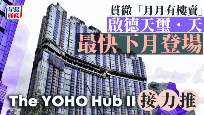 貫徹「月月有樓賣」 新地啟德天璽．天最快下月登場 The YOHO Hub II接力推