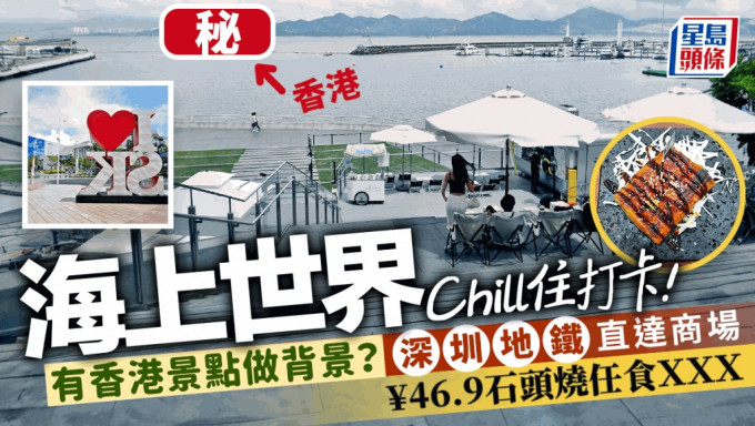 港人暑假游深圳｜海上世界Chill住打卡 地铁直达商场 ¥46.9石头烧任食ＸＸＸ