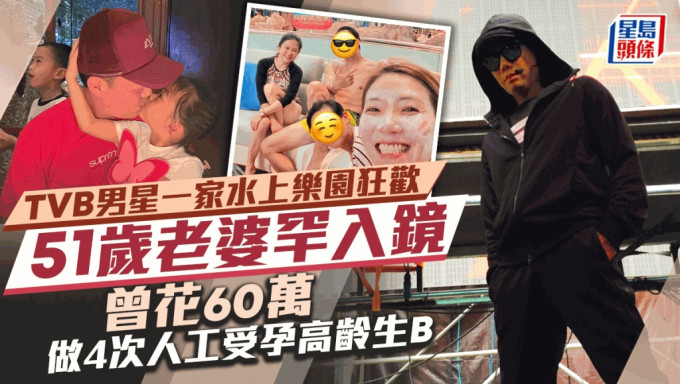 TVB男星一家水上乐园狂欢51岁老婆罕入镜 曾花60万做4次人工受孕高龄生B