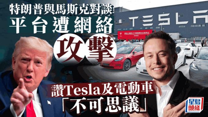 特朗普與馬斯克對談 平台遭網絡攻擊 讚Tesla及電動車「不可思議」