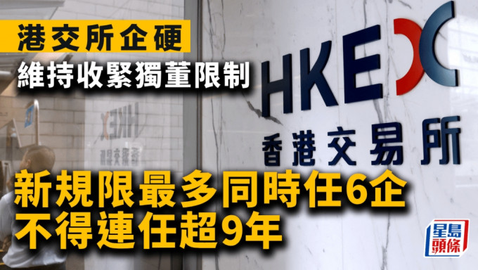 港交所企硬 維持收緊獨董限制 曾惹商界不滿 新規限最多同時任6企 不得連任超9年