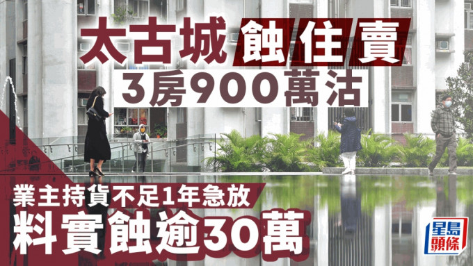 太古城蚀住卖 3房900万沽 业主持货不足1年 料实蚀逾30万