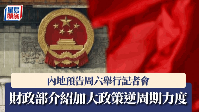 内地预告周六举行记者会 财政部介绍「加大政策逆周期力度」