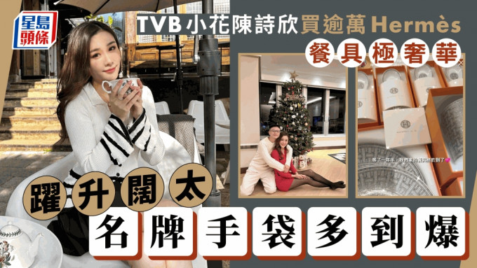 TVB小花陈诗欣哂逾万Hermès餐具极奢华 嫁入豪门做阔太名牌手袋款式劲齐全