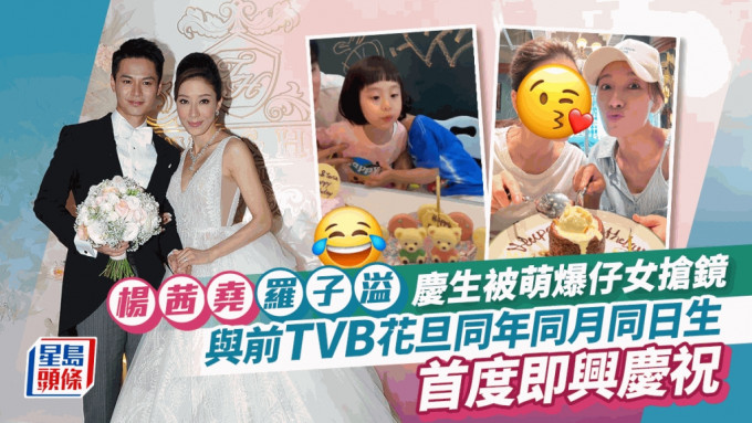 杨茜尧罗子溢家中庆生被萌爆仔女抢镜 与前TVB花旦同年同月同日生 首度即兴庆祝