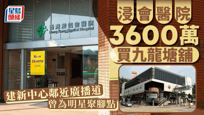 浸会医院3600万买九龙塘铺 建新中心邻近广播道 曾为明星聚脚点