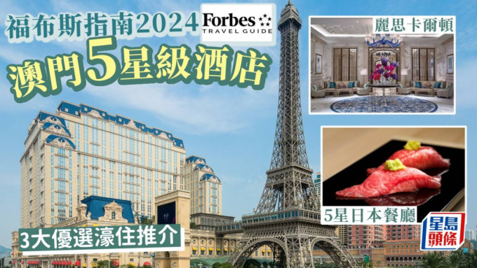福布斯2024澳門星級酒店名單！成最多五星級酒店城市 巴黎人首年開業即上榜/麗思卡爾頓/永利澳門