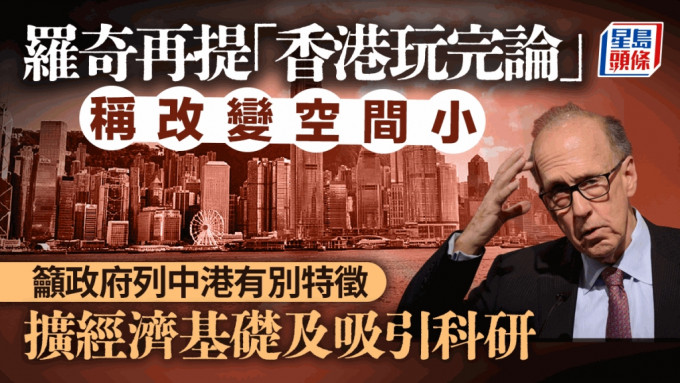 罗奇再提「香港玩完论」 称改变空间小 吁政府列中港有别特徵 扩经济基础及吸引科研