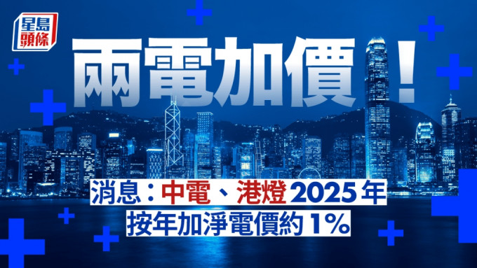 兩電加價︱消息：中電及港燈明年按年加淨電價約1% 周二立法會交代