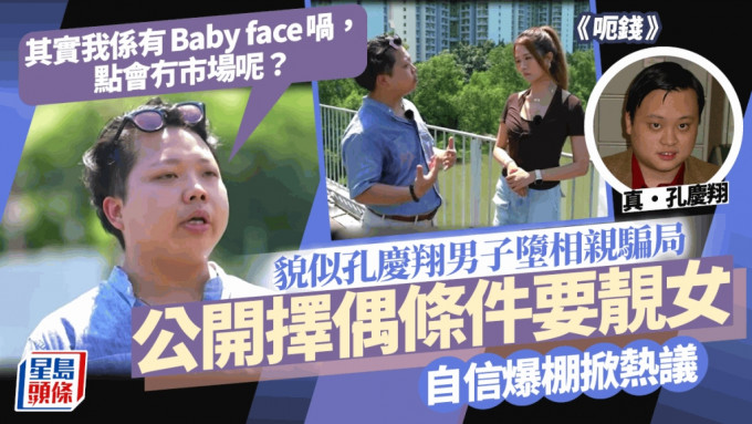 呃钱丨貌似孔庆翔男子堕相亲骗局！公开择偶条件要靓女 自觉Baby face：点会冇市场