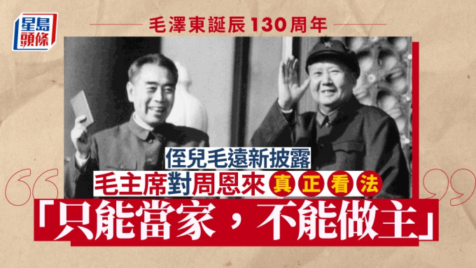 毛澤東誕辰130週年│侄兒毛遠新披露毛澤東對周恩來的真正看法 「只能當家，不能做主」