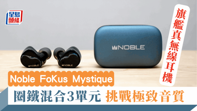 Noble將於3月底在港推出新一代旗艦真無線耳機FoKus Mystique。
