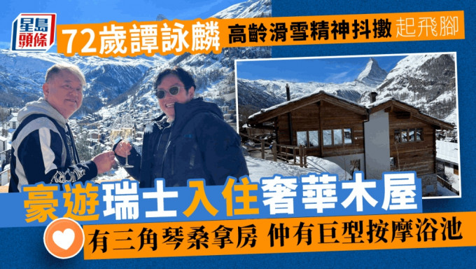 谭咏麟最近与陈百祥豪游瑞士滑雪，入住奢华独立屋！