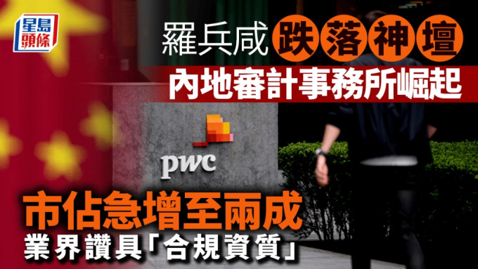 羅兵咸永道跌落神壇 內地審計事務所崛起 市佔急增至兩成 業界讚具「合規資質」