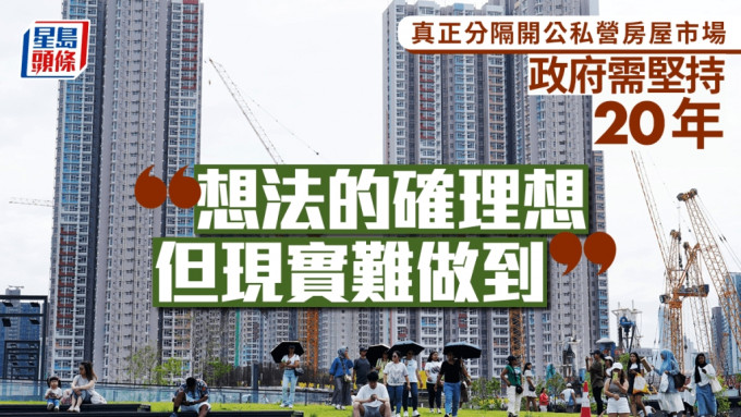 真正分隔開公私營房屋市場 政府需堅持20年「想法的確理想 但現實難做到」｜汪敦敬