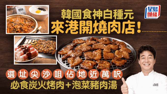 新村食堂香港｜韩国食神白种元烧肉店进军香港！选址尖沙咀占地近万尺 必食火炭烤肉/7分钟泡菜猪肉汤