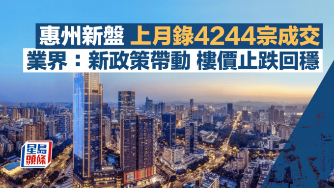 惠州新盘上月录4244宗成交升3.1% 业界：新政策带动 楼价止跌回稳