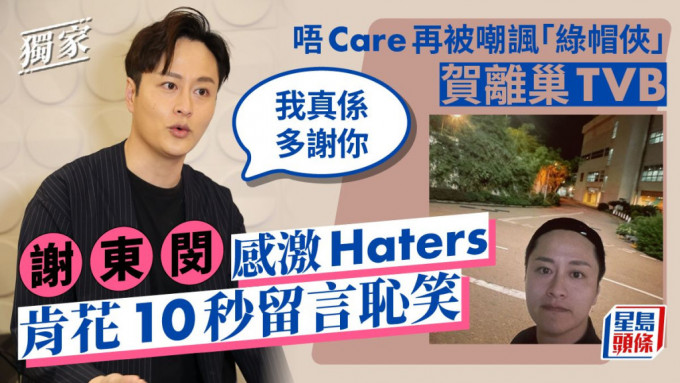 谢东闵感激Haters肯花10秒留言耻笑：我真系多谢你 唔Care再被嘲讽「绿帽侠」贺离巢TVB。