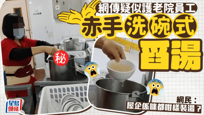 網傳疑似護老院員工 赤手「洗碗式」舀湯  網民：屋企係咪咁樣裝湯？