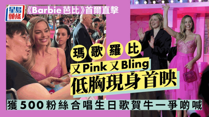 《Barbie芭比》首尔直击丨玛歌罗比又Pink又Bling低胸现身首映 获500粉丝合唱生日歌贺牛一争啲喊
