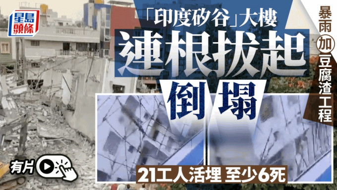 有片｜「印度矽谷」大樓整棟倒塌至少6死 暴雨加人禍 三次被令停工終出事