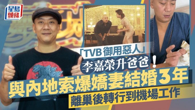 「TVB御用恶人」李嘉荣升爸爸！与内地索爆娇妻结婚3年  离巢后转行到机场工作