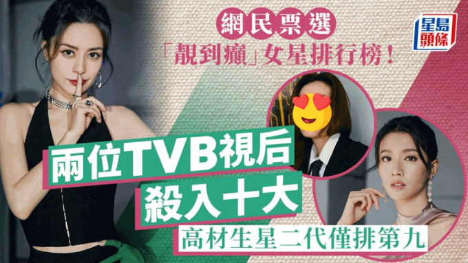 网民票选「靓到癫」女星排行榜！两位TVB视后杀入十大  高材生星二代仅排第九