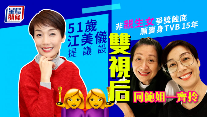 非「亲生女」争奖蚀底愿卖身TVB 15年 51岁江美仪提议设双视后:同鲍姐一齐拎