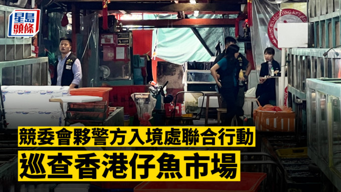 打擊合謀定價｜競委會夥警方入境處聯合行動 巡查香港仔魚市場