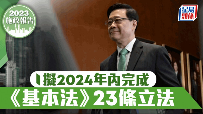 行政长官李家超发表施政报告，指23条立法在明年完成。