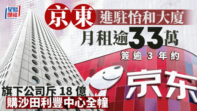 京东进驻怡和大厦 月租逾33万 签逾3年约 旗下公司斥18亿购利丰中心全幢